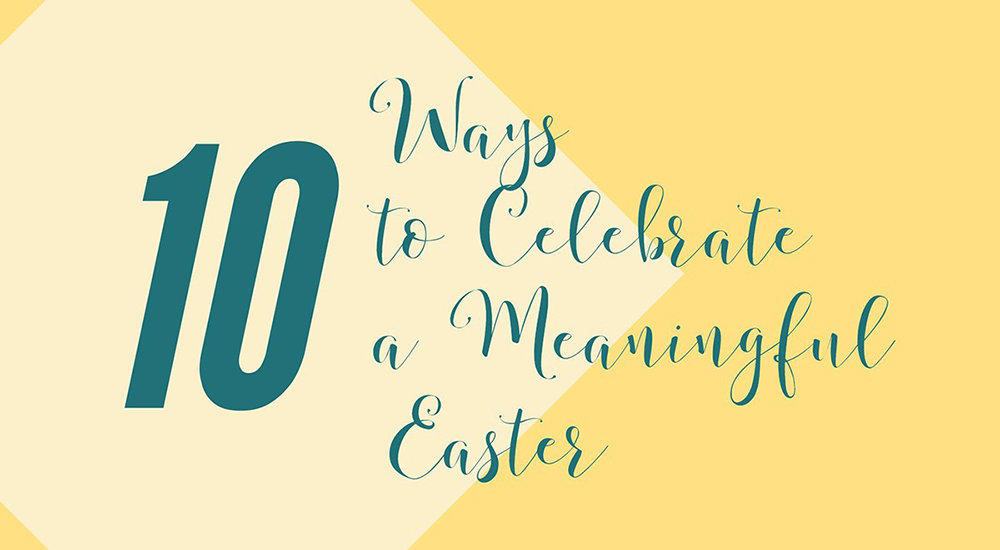 Ways to Celebrate a Meaningful Easter
