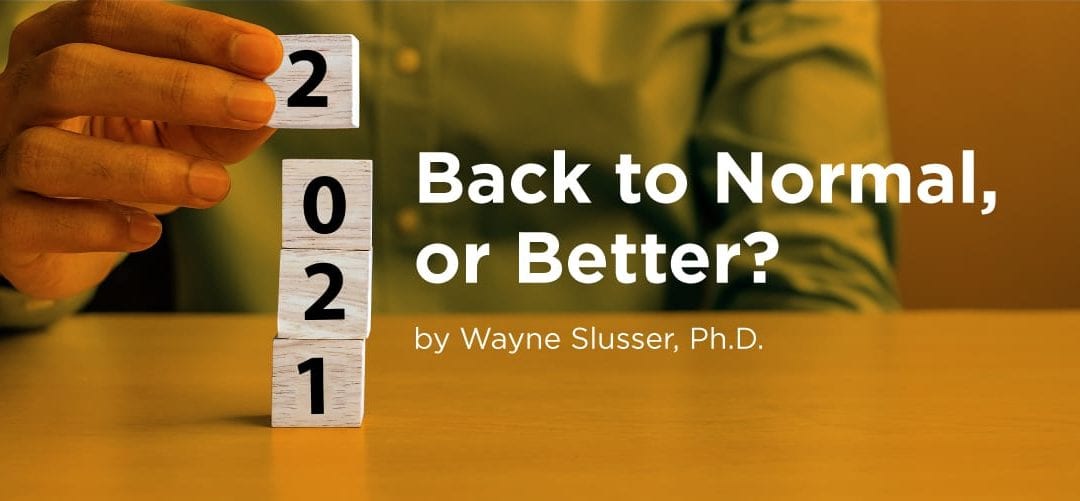 2021: Back to Normal, or Better?